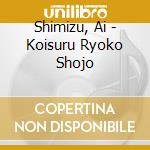 Shimizu, Ai - Koisuru Ryoko Shojo cd