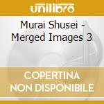 Murai Shusei - Merged Images 3 cd