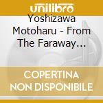 Yoshizawa Motoharu - From The Faraway Nearby cd