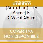 (Animation) - Tv Anime[Is 2]Vocal Album cd