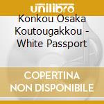 Konkou Osaka Koutougakkou - White Passport cd musicale
