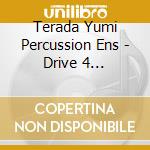 Terada Yumi Percussion Ens - Drive 4 -Suisougaku Kai De Katsuyaku Suru Houjin Sakkyokuka Ni Yoru Daga cd