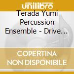 Terada Yumi Percussion Ensemble - Drive 5 -11Nin No Houjin Sakkyoku Ka Ni Yoru Dagakki Ensemble Sakuhin Shuu cd musicale