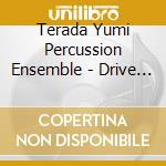 Terada Yumi Percussion Ensemble - Drive 5 -11Nin No Houjin Sakkyoku Ka Ni Yoru Dagakki Ensemble Sakuhin Shuu cd