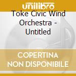 Toke Civic Wind Orchestra - Untitled cd musicale