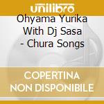 Ohyama Yurika With Dj Sasa - Chura Songs cd