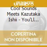 Cool Sounds Meets Kazutaka Ishii - You'Ll Always Be The One For Me cd musicale di Cool Sounds Meets Kazutaka Ishii