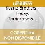 Keane Brothers - Today. Tomorrow & Tonight cd musicale di Keane Brothers