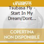 Tsubasa Fly - Start In My Dream/Dont Worry Be Alright (2 Cd) cd