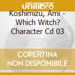 Koshimizu, Ami - Which Witch? Character Cd 03 cd