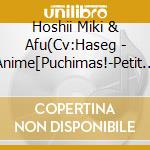 Hoshii Miki & Afu(Cv:Haseg - Anime[Puchimas!-Petit Idolm@Ster-]Character Song Vol.11 cd musicale di Hoshii Miki & Afu(Cv:Haseg