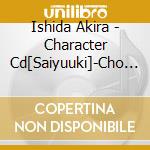 Ishida Akira - Character Cd[Saiyuuki]-Cho Hakkai- cd