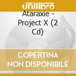 Ataraxie - Project X (2 Cd) cd musicale di Ataraxie
