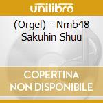(Orgel) - Nmb48 Sakuhin Shuu cd