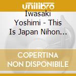 Iwasaki Yoshimi - This Is Japan Nihon No Uta cd