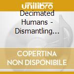 Decimated Humans - Dismantling The Decomposed Entities cd musicale di Decimated Humans