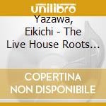 Yazawa, Eikichi - The Live House Roots In Zepp Tokyo cd