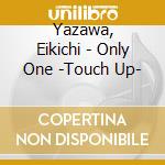 Yazawa, Eikichi - Only One -Touch Up- cd