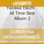 Yazawa Eikichi - All Time Best Album 2 cd musicale di Yazawa Eikichi