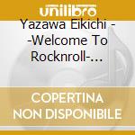 Yazawa Eikichi - -Welcome To Rocknroll- Eikichi Yazawa 150 Times In Budokan cd