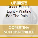 Under Electric Light - Waiting For The Rain To Fall cd