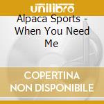 Alpaca Sports - When You Need Me cd musicale