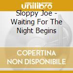 Sloppy Joe - Waiting For The Night Begins cd
