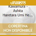 Kawamura - Ashita Haretara Umi He Ikouja Naika cd