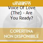 Voice Of Love (The) - Are You Ready? cd musicale