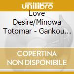 Love Desire/Minowa Totomar - Gankou Signal cd musicale di Love Desire/Minowa Totomar