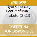 Ryo(Supercell) Feat.Mafuma - Takuto (2 Cd) cd