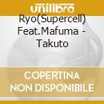 Ryo(Supercell) Feat.Mafuma - Takuto cd