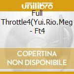 Full Throttle4(Yui.Rio.Meg - Ft4 cd