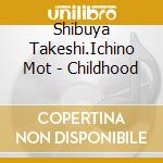 Shibuya Takeshi.Ichino Mot - Childhood cd
