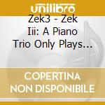 Zek3 - Zek Iii: A Piano Trio Only Plays The Music Of Led Zeppeling (2 Cd) cd