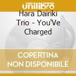 Hara Dairiki Trio - You'Ve Charged cd
