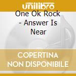 One Ok Rock - Answer Is Near cd