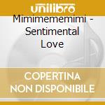 Mimimememimi - Sentimental Love cd musicale di Mimimememimi