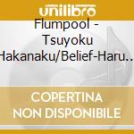 Flumpool - Tsuyoku Hakanaku/Belief-Haru Wo Matsu Kimi He cd musicale di Flumpool