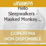 Hello Sleepwalkers - Masked Monkey Awakening cd musicale di Hello Sleepwalkers