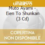 Muto Ayami - Eien To Shunkan (3 Cd) cd