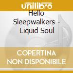 Hello Sleepwalkers - Liquid Soul cd musicale di Hello Sleepwalkers