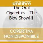The Oral Cigarettes - The Bkw Show!!! cd musicale di The Oral Cigarettes