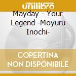 Mayday - Your Legend -Moyuru Inochi- cd musicale di Mayday
