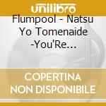 Flumpool - Natsu Yo Tomenaide -You'Re Romantic- cd