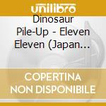 Dinosaur Pile-Up - Eleven Eleven (Japan Edition) cd