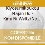 Kiyosumikoukou Majan Bu - Kimi Ni Waltz/No More Cry cd