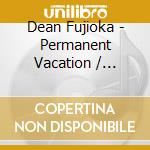 Dean Fujioka - Permanent Vacation / Unchained Melody cd musicale di Dean Fujioka
