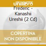 Frederic - Kanashii Ureshii (2 Cd) cd musicale di Frederic