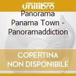 Panorama Panama Town - Panoramaddiction cd musicale di Panorama Panama Town